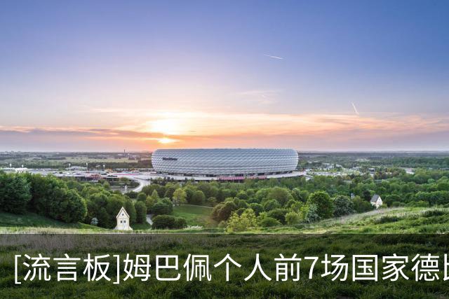 [流言板]姆巴佩个人前7场国家德比攻打进8球，21世纪后排名榜首